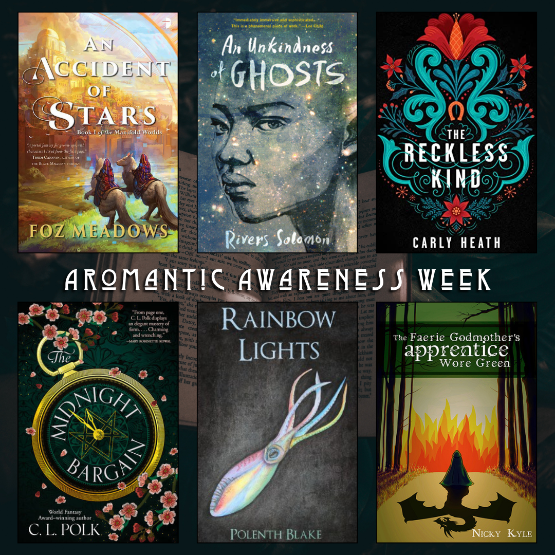 Aromantic Awareness Week. An Accident of Stars by Foz Meadows. An Unkindness of Ghosts by Rivers Solomon. The Reckless Kind by Carly Heath. The Midnight Bargain by C.L. Polk. Rainbow Lights by Polenth Blake. The Faerie Godmother's Apprentice wore Green by Nicky Kyle.
