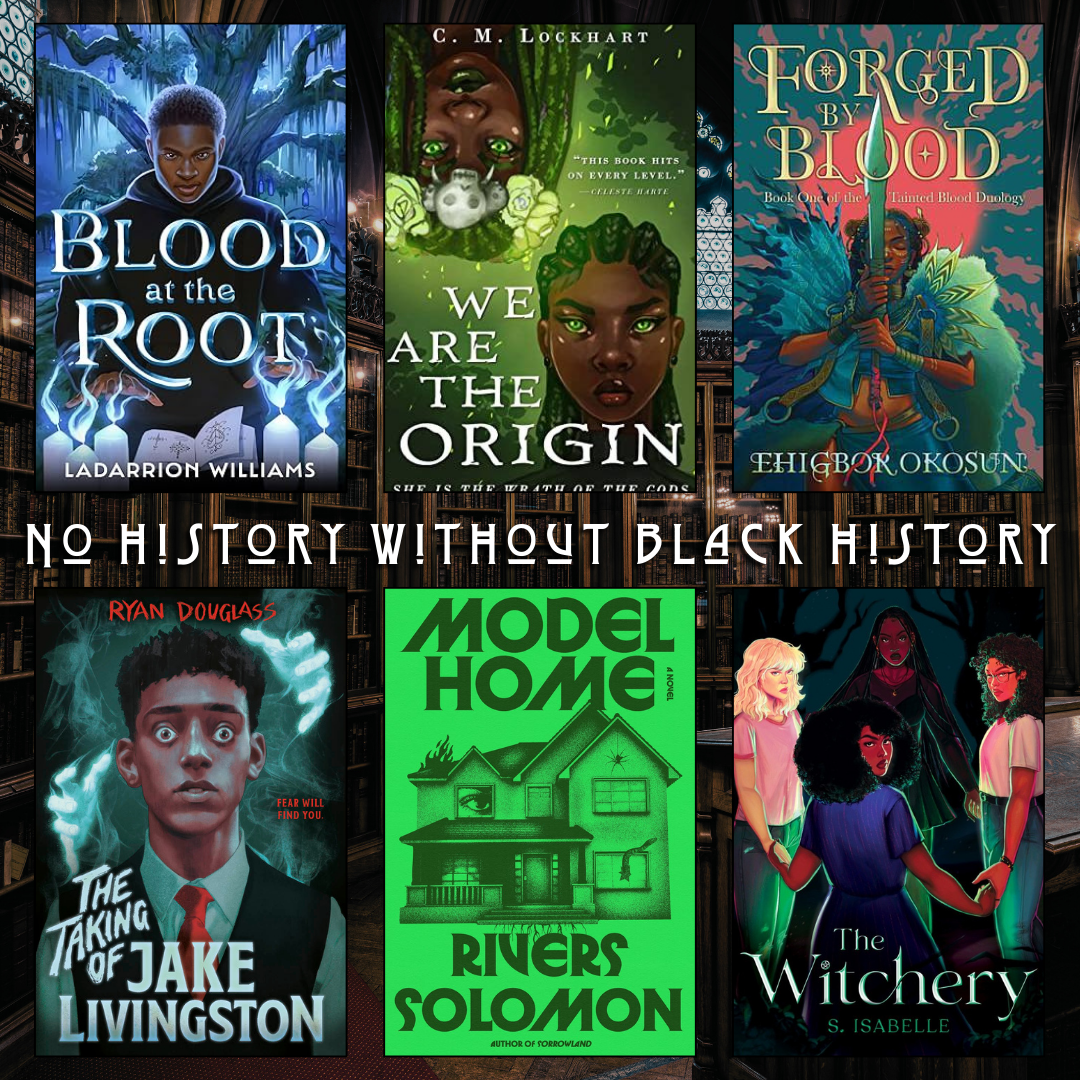 No History Without Black History. Blood At the Roots by Ladarrion Williams. We Are The Origin by C.M. Lockhart. Forged by Blood by Ehigbor Okosun. The Taking of Jake Livingston by Ryan Douglass. Model Home by Rivers Solomon. The Witchery by S. Isabelle.