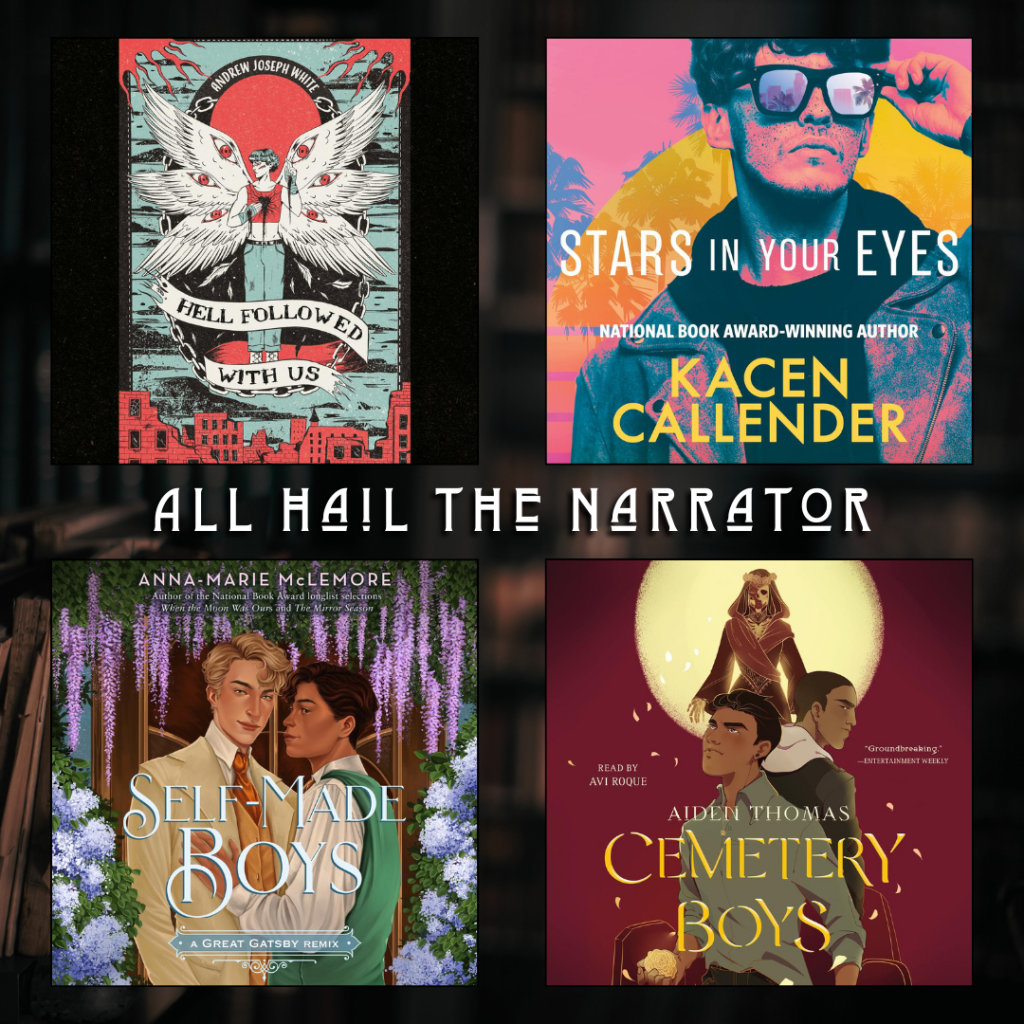 All Hail the Narrator. Hell Followed with Us by Andrew Joseph White. Stars in your Eyes by Kacen Callender. Self Made Boys by Anna-Marie McLemore. Cemetery Boys by Aiden Thomas.