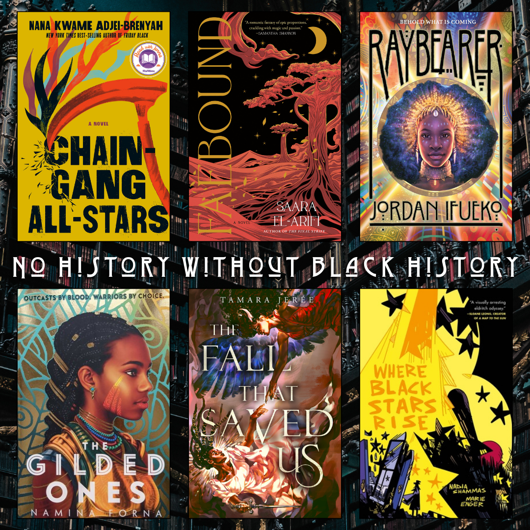 No History Without Black History. Chain Gang All-Stars by Nana Kwame Adjei-Brenyah. Faebound by Saara El-Arifi. Raybearer by Jordan Ifueko. The Gilded Ones by Namina Forna. The Fall That Saved Us by Tamara Jeree. Where Black Stars Rise by Nadia Shammas Marie Enger.