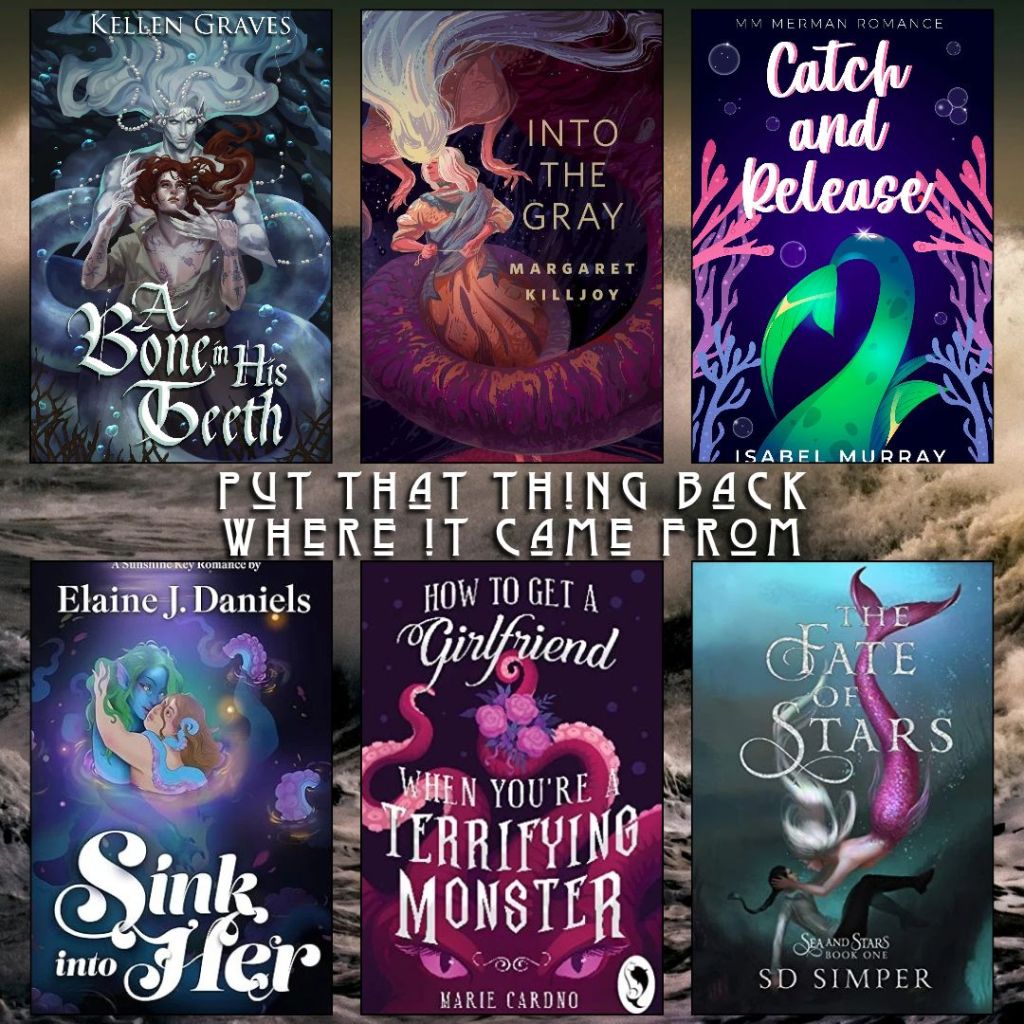Put that thing back where it came from. A Bone in his Teeth by Kellen Graves. Into the Gray by Margaret Killjoy. Catch and Release by Isabel Murray. Sink into Her by Elaine J. Daniels. How to Get a Girlfriend When You're A Terrifying Monster by Marie Cardno. The Fate of Stars by SD Simper.