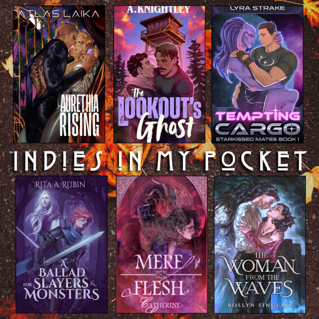 Indies in my pocket. Aurethia Rising by Atlas Laika. The Lookout's Ghost by A. Knightley. Tempting Cargo by Lyra Strake. A Ballad for Slayers and Monsters by Rita A. Rubin. Mere Flesh by Catherine Labadie. The Woman from the Waves by Roslyn Sinclair.