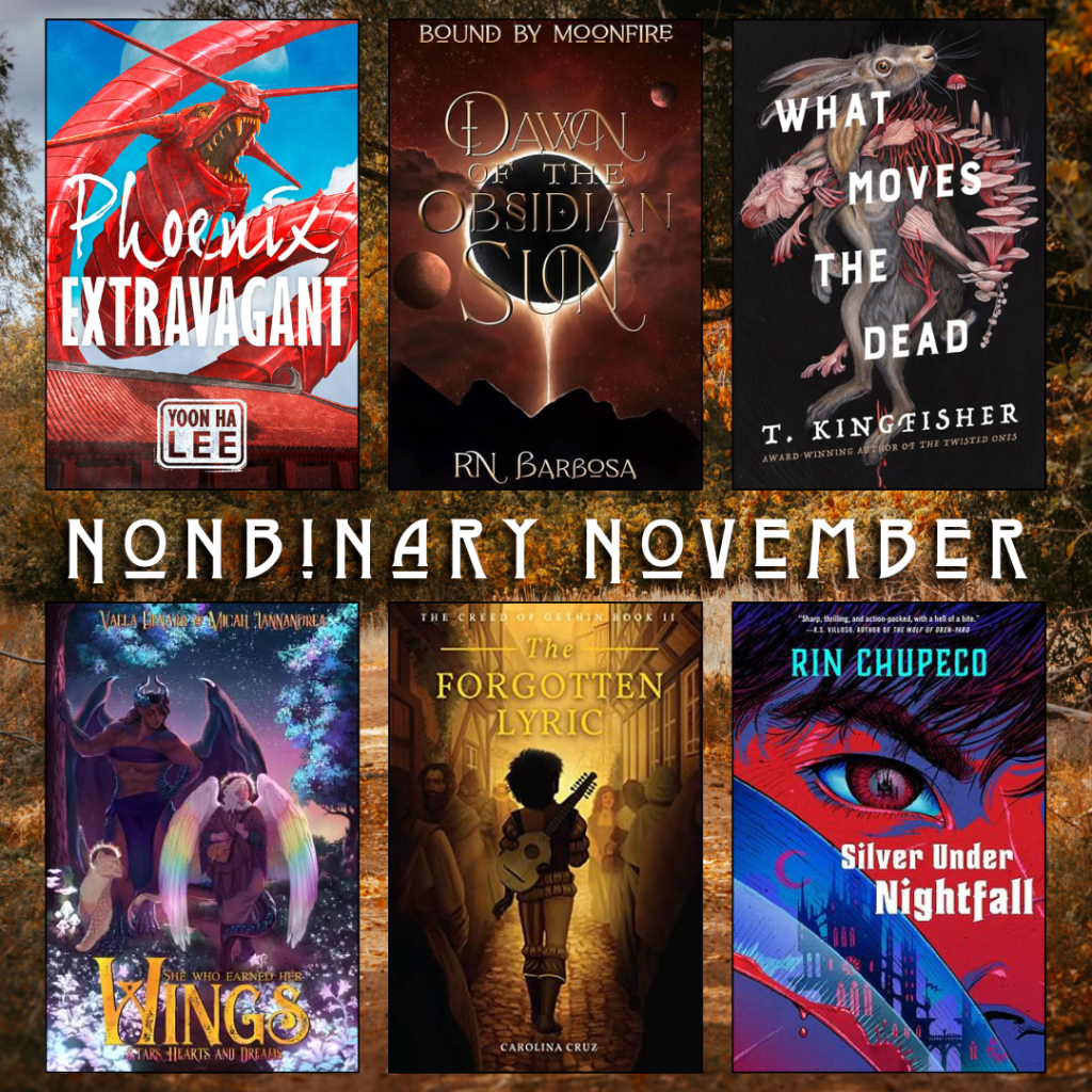 Nonbinary november. Phoenix Extravagant by Yoon Ha Lee. Dawn of the Obsidian Sun by RN Barbosa. What Moves the Dead by T. Kingfisher. She Who Earned her Wings by Micah Iannandrea. The Forgotten Lyric by Carolina Cruz. Silver under Nightfall by Rin Chupeco.