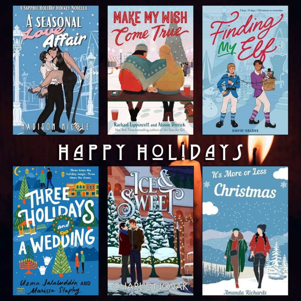 Happy holidays book recs. A Seasonal Love Affair by Madison Nicole. Make my Wish Come True by Rachael Lippincott and Alyson Derrick. Finding my Elf by David Valdes. Three Holidays and a Wedding by Uzma Jalaluddin and Marissa Stapley. Ice and Sweet by Charlie Novak. It's More or Less Christmas by Amanda Richards.