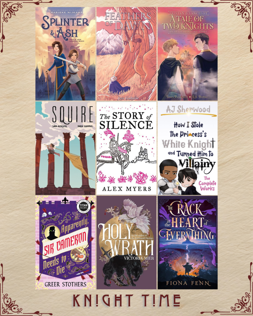 Knight Time book recs. Splinter and Ash by Marieke Nijkamp. Feathers of Dawn by Jess Galaxie. A Tale of Two Knights by James Persichetti and L.S. Biehler. Squire by Sara Alfageeh and Nadia Shammas. The Story of Silence by Alex Myers. How I stole the Princess's White Knight and Turned Him to Villainy by AJ Sherwood. Apparently, Sir Cameron Needs to Die by Greer Stothers. Holy Wrath by Victoria Mier. The Crack at the Heart of Everything by Fiona Fenn.