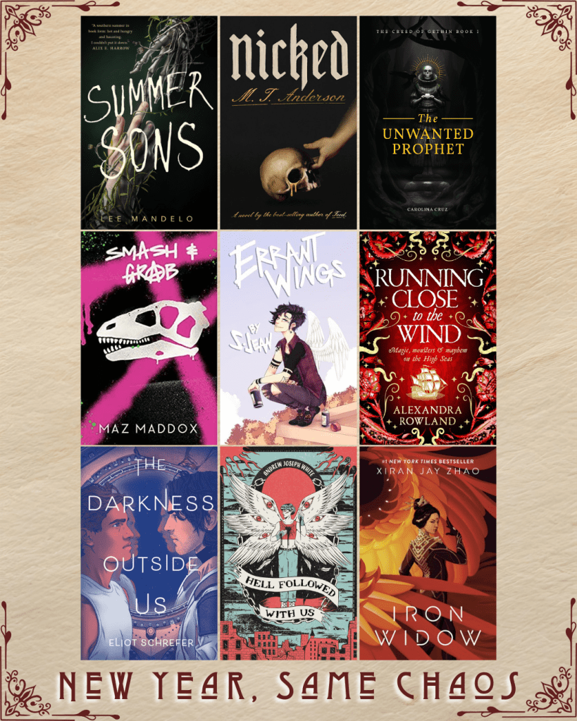 New Year, Same Chaos book recs. Summer Sons by Lee Mandelo. Nicked by M.J. Anderson. The Unwanted Prophet by Carolina Cruz. Smash and Grab by Maz Maddox. Errant Wings by S. Jean. Running Close to the Wind by Alexandra Rowland. The Darkness Outside by Eliot Schrefer. Hell Followed With Us by Andrew Joseph White. Iron Widow by Xiran Jay Zhao.