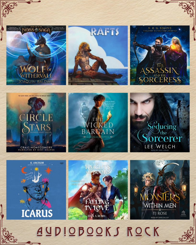 Audiobooks rock book recs. Wolf of Withervale by Joaquin Baldwin. Rafts by Utunu. The Assassin and the Sorceress by N.R.G. Selove. A Circle of Stars by Craig Montgomery. The Wicked Bargain by Gabe Cole Novoa. Seducing the Sorcerer by Lee Welch. Icarus by K. Ancrum. Of Knights and Books and Falling in Love by Rita Rubin. Monsters Within Men by TJ Rose.