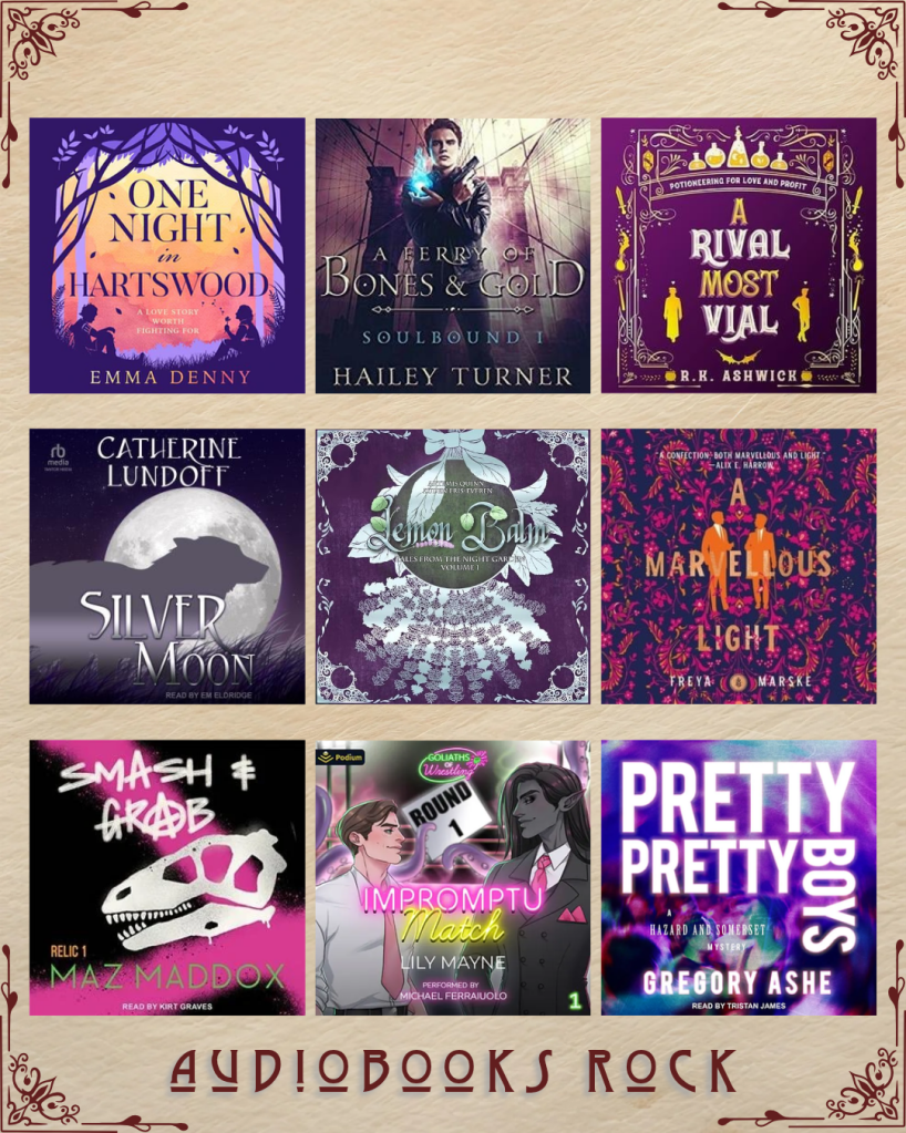 Audiobooks rock book recs. One Night in Hartswood by Emma Denny. A Ferry of Bones and Gold by Hailey Turner. A Rival Most Vial by R.K. Ashwick. Silver Moon by Catherine Lundoff. Lemon Balm by Artemis Quinn and Auden Eris-Everen. A Marvelous Light by Freya Marske. Smash and Grab by Maz Maddox. Impromptu Match by Lily Mayne. Pretty Pretty Boys by Gregory Ashe.