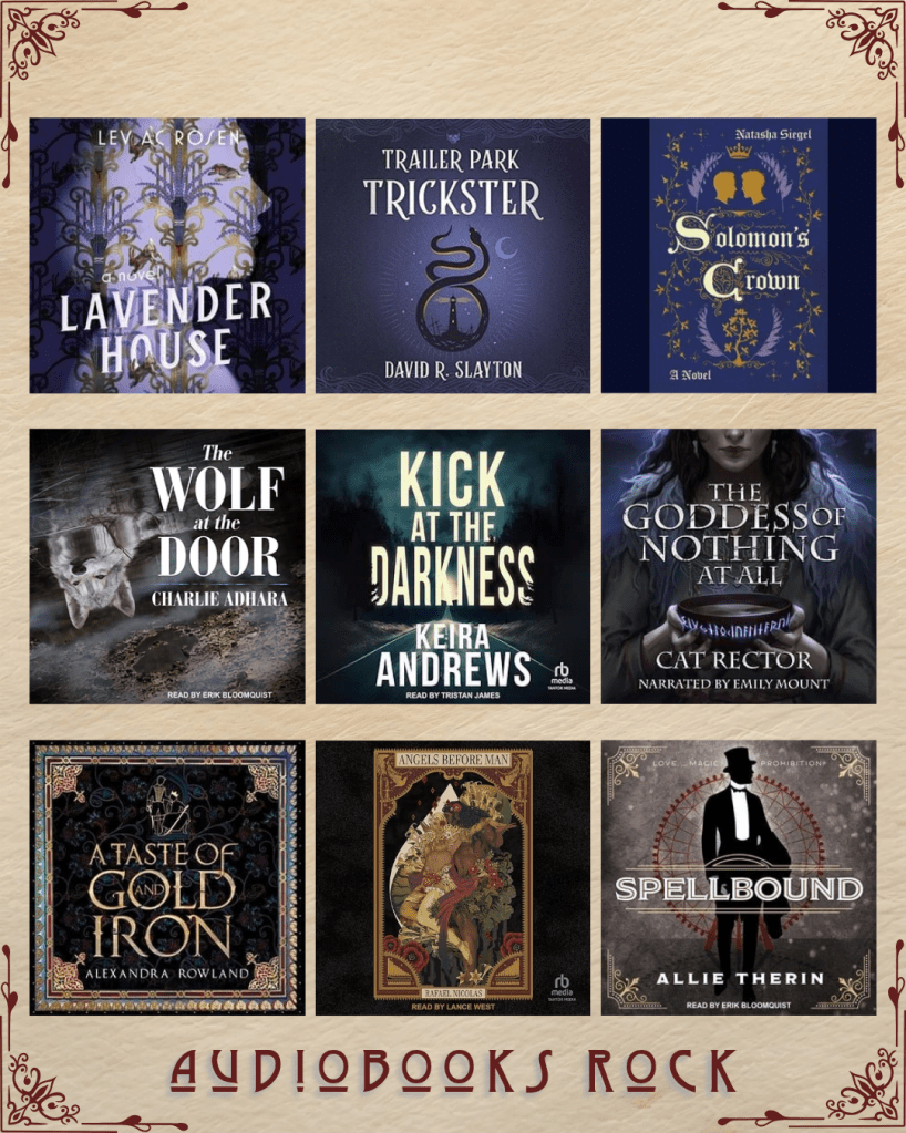 Audiobooks rock book recs. Lavender House by Lev AC Rosen. Trailer Park Trickster by David R. Slayton. Solomon's Crown by Natasha Siegel. The Wolf at the Door by Charlie Adhara. Kick at the Darkness by Keira Andrews. The Goddess of Nothing at All by Cat Rector. A Taste of Gold and Iron by Alexandra Rowland. Angels before Man by rafael nicolas. Spellbound by Allie Therin.