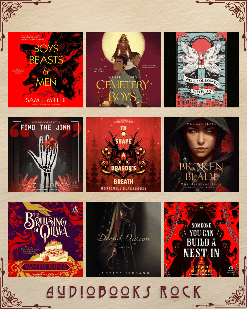 Audiobooks rock book recs. Boys Beasts and Men by Sam J. Miller. Cemetery Boys by Aiden Thomas. Hell Followed With Us by Andrew Joseph White. Find the Jinn by Maz Maddox. To Shape and Dragon's Breath by Moniquill Blackgoose. A Broken Blade by Mellisa Blair. The Bruising of Qilwa by Naseem Jamnia. Dread Nation by Justina Ireland. Someone You Can Build a Nest In by John Wiswell.