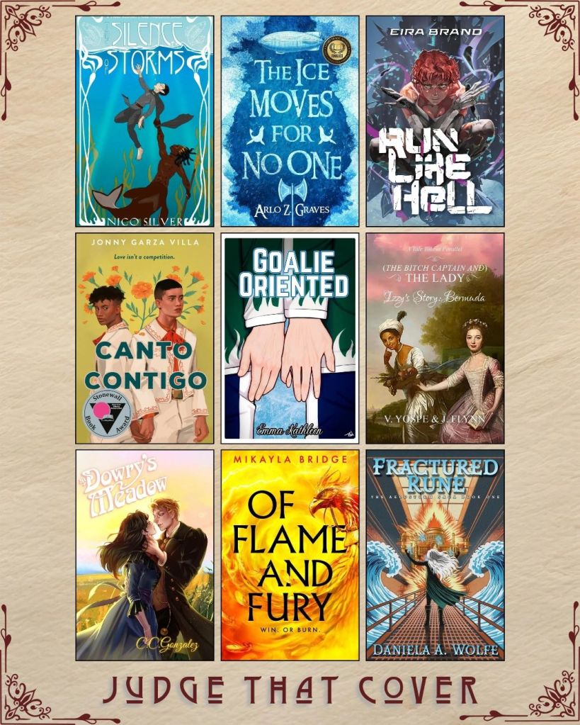 A graphic captioned Judge That Cover with 9 ebook covers. Silence of Storms by Nico Silver. The Ice Moves for No One by Arlo Z. Graves. Run Like Hell by Eira Brand. Canto Contigo by Jonny Garza Villa. Goalie Oriented by Emma Kathleen. The Bitch Captain and the Lady by V. Yospe and J. Flynn. Dowry's Meadow by C.C. Gonzales. Of Flame and Fury by Mikayla Bridge. Fractured Rune by Daniela A. Wolfe.