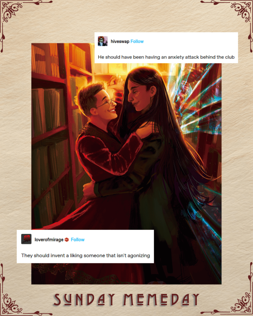 A graphic captioned Sunday memeday with the cover art of Matsdotter and Adrastus. Memes:

He should have been having an anxiety attack behind the club.

They should invent a liking someone that isn't agonizing.