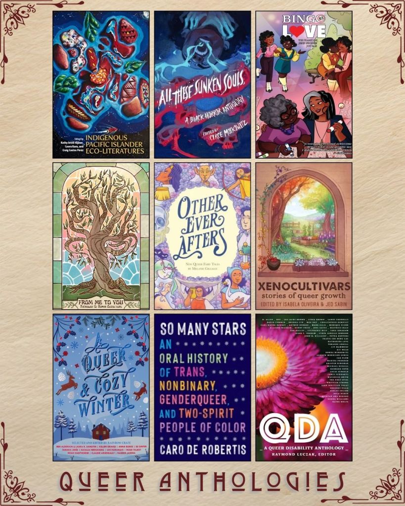 A graphic captioned Queer Anthologies with nine ebook covers. Indigenous Pacific Islander Eco-Literatures edited by Kathy Jetnil-Kijiner. Bingo Love edited by Tee Franklin. From Me to You Anthology of Human Connections. Other Ever Afters edited by Melanie Gillman. Xenocultiars edited by Isabela Oliveira. A Queer and Cozy Winter edited by Rainbow Crate. So Many Stars An Oral History of Trans Nonbinary Genderqueer and Two Spirit People of Color by Caro De Robertis. QDA edited by Raymond Luczak.