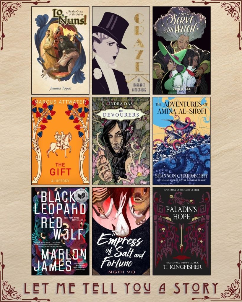 A graphic captioned Let Me Tell You A Story with nine ebook covers. Lo, Nun by Jemma Topaz. Craze by Margaret Vandenburg. I Live to Serve the Witch by Jacque Aye. The Gift A History by Marcus Attwater. The Devourers by Indra Das. The Adventures of Amina Al-Sirafi by Shannon Chakraborty. Black Leopard by Marlon James. The Empress of Salt and Fortune by Nghi Vo. Paladin's Hope by T. Kingfisher.