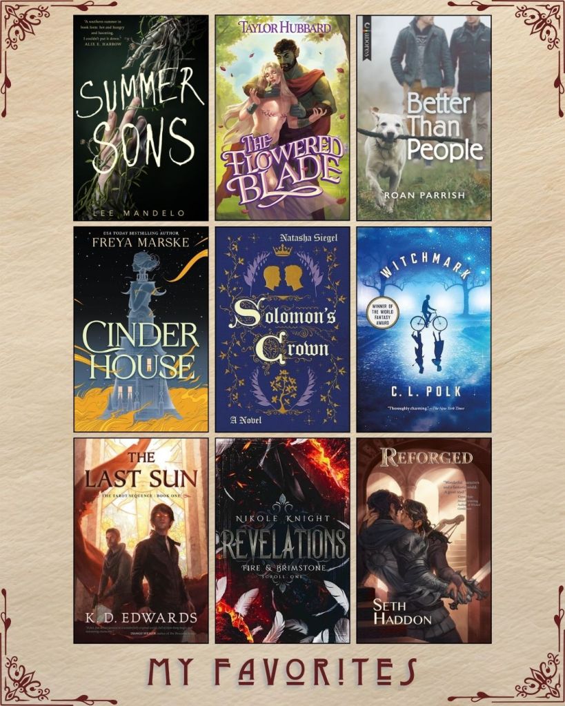 A graphic captioned My Favorites with nine ebook covers. Summer Sons by Lee Mandelo. The Flowered Blade by Taylor Hubbard. Better than People by Roan Parrish. Cinder House by Freya Marske. Solomon's Crown by Natasha Siegel. Witchmark by C.L. Polk. The Last Sun by K.D. Edwards. Revelations by Nikole Knight. Reforged by Seth Haddon.