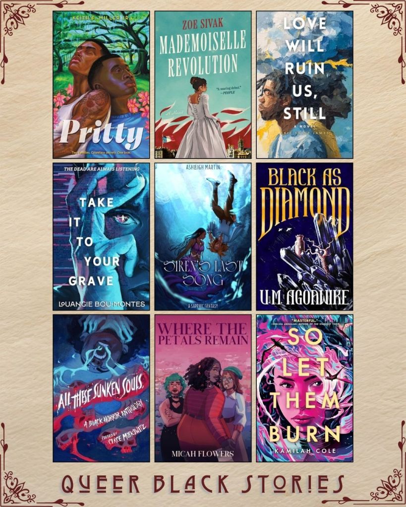 A graphic with nine ebook covers captioned Queer Black Stories. Pritty by Keith F. Miller Jr. Mademoiselle Revolution by Zoe Sivak. Love Will Not Ruin Us, Still by Eric Saint James. Take It To Your Grave by Louangie Bou-Montes. Siren's Last Song by Ashleigh Martin. Black as Diamond by U.M. Agoawike. All those Sunken Souls edited by Circe Moskowitz. Where the Petals Remain by Micah Flowers. So Let Them Burn by Kamilah Cole.