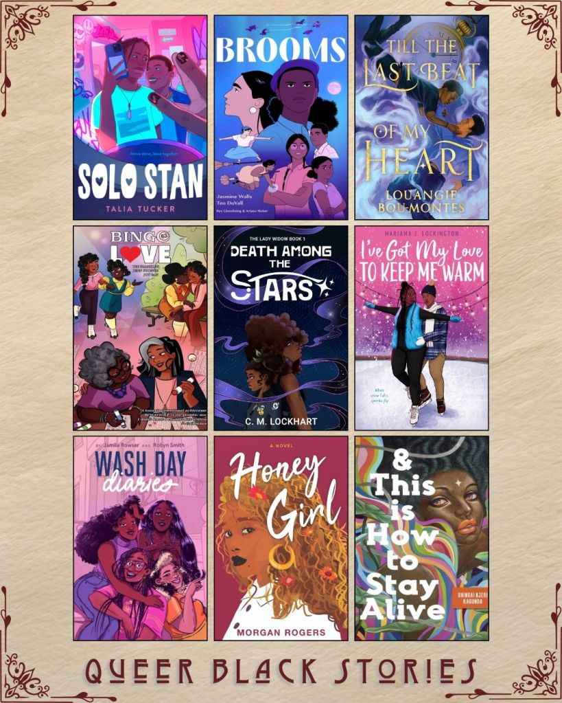 A graphic with nine ebook covers captioned Queer Black Stories. Solo Stan by Talia Tucker. Brooms by Jasmine Walls. Till the Last Beat of my Heart by Lou Angie Bou-Montes. Bingo Love. Death Among the Stars by C.M. Lockhart. I've Got my Love to Keep me Warm by Mariama J. Lockington. Wash Day Diaries by Jamilia Rowser and Robyn Smith. Honey Girl by Morgan Rogers. & This is How to Stay Alive by Shingai Njeri Kagunda.