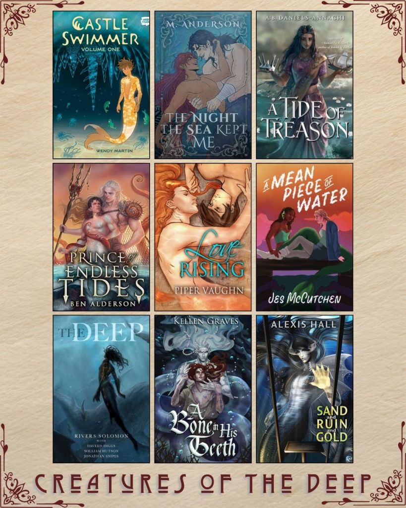 A graphic captioned Creatures of the Deep with nine ebook covers. Castle Swimmer by Wendy Martin. The Night the Sea Kept Me by M. Anderson. A Tide of Reason by A.B. Daniels-Annachi. Prince of Endless Tides by Ben Alderson. Love Rising by Piper Vaughn. A Mean Piece of Water by Jes McCutchen. The Deep by Rivers Solomon. A Bone in his Teeth by Kellen Graves. Sand and Ruin and Gold by Alexis Hall.