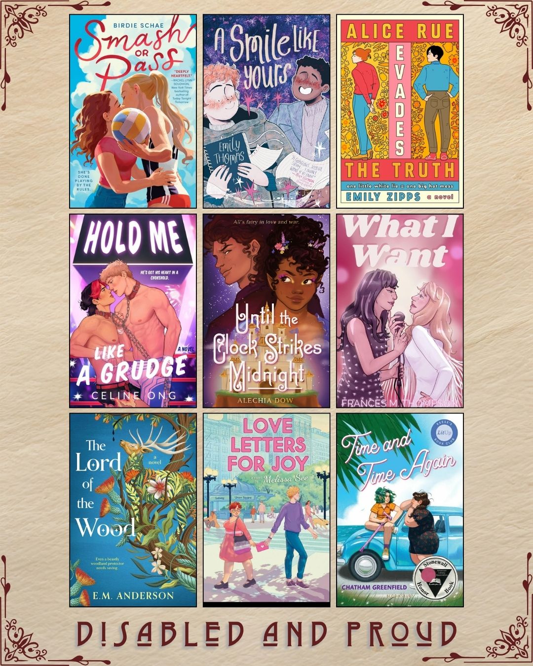A graphic with nine ebook covers, captioned Disabled and Proud. Smash or Pass by Birder Schae. A Smile Like Yours by Emily Thomas. Alice Rue Evades the Truth by Emily Zipps. Hold Me Like a Grudge by Celina Ong. Until the Clock Strikes Midnight by Alechia Dow. What I Want by Frances M. Thompson. The Lord of the Wood by E.M. Anderson. Love Letters for Joy by Melissa See. Time and Time Again by Chatham Greenfield.