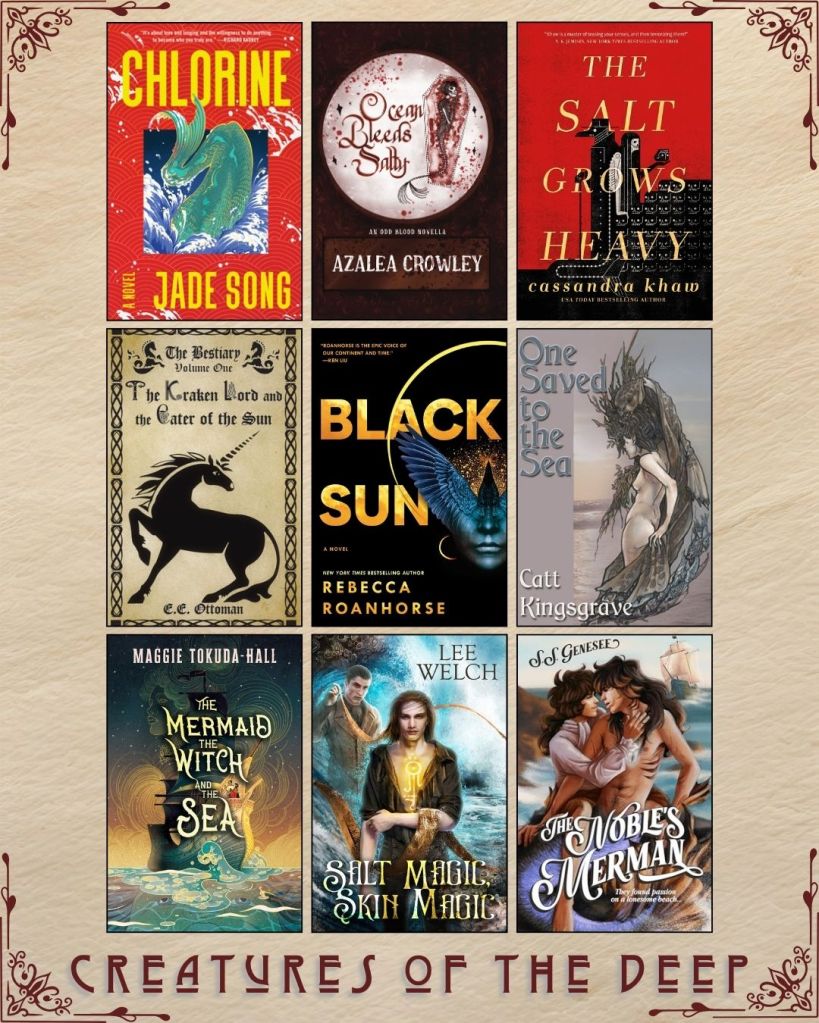A graphic captioned Creatures of the Deep with nine ebook covers. Chlorine by Jade Song. Ocean Bleeds Salty by Azalea Crowley. The Salt Grows Heavy by Cassandra Khaw. The Kraken Lord and the Eater of the Sun by E.E. Ottoman. Black Sun by Rebecca Roanhorse. One Saved To the Sea by Catt Kingsgrave. The Mermaid The Witch And the Sea by Maggie Tokuda-Hall. Salt Magic, Skin Magic by Lee Welch. The Noble's Merman by S.S. Genesee.