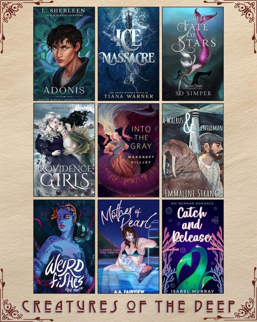 A graphic captioned Creatures of the Deep with nine ebook covers. Adonis by L. Sherleen. Ice Massacre by Tiana Warner. The Fate of Stars by SD Simper. Providence Girls by Morgan Dante. Into the Gray by Margaret Killjoy. A Walrus and a Gentleman by Emmaline Strange. Weird Fishes by Ree Mariz. Mother of Pearl by A.A. Fairview. Catch and Release by Isabel Murray.
