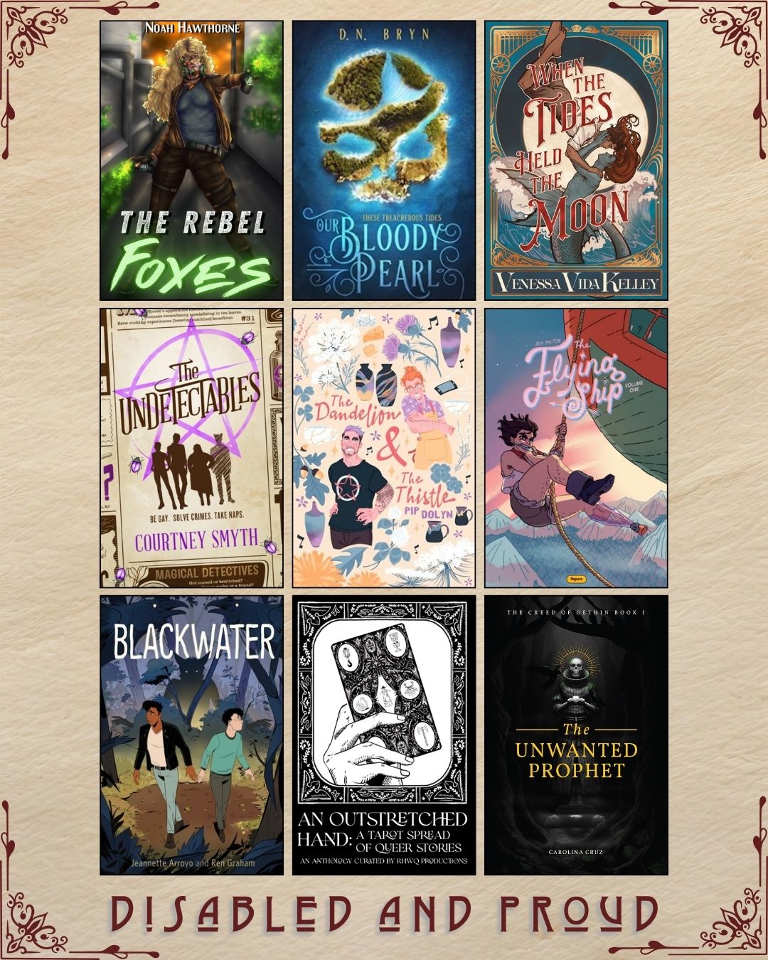A graphic with nine ebook covers, captioned Disabled and Proud. The Rebel Foxes by Noah Hawthorne. Our Bloody Pearl by D.N. Bryn. When the Tides Held the Moon by Venessa Vida Kelley. The Undetectables by Courtney Smyth. The Dandelion and the Thistle by Pip Dolyn. The Flying Ship by Jem Milton. Blackwater by Jeanette Arroyo and Ren Graham. An Outstretched Hand curated by RHWQ Productions. The Unwanted Prophet by Carolina Cruz.