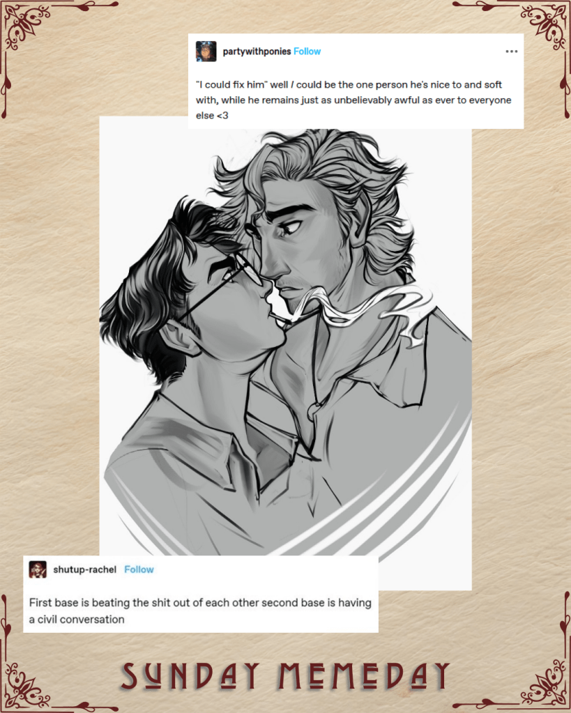 A graphic captioned Sunday Memeday. Character art of Cornelius Sawyer and Watt Johnson. Memes: 

"I could fix him" well I could be the one person he's nice to and soft with, while he remains just as unbelievably awful as ever to everyone else.

First base is beating the shit out of each other second base is having a civil conversation