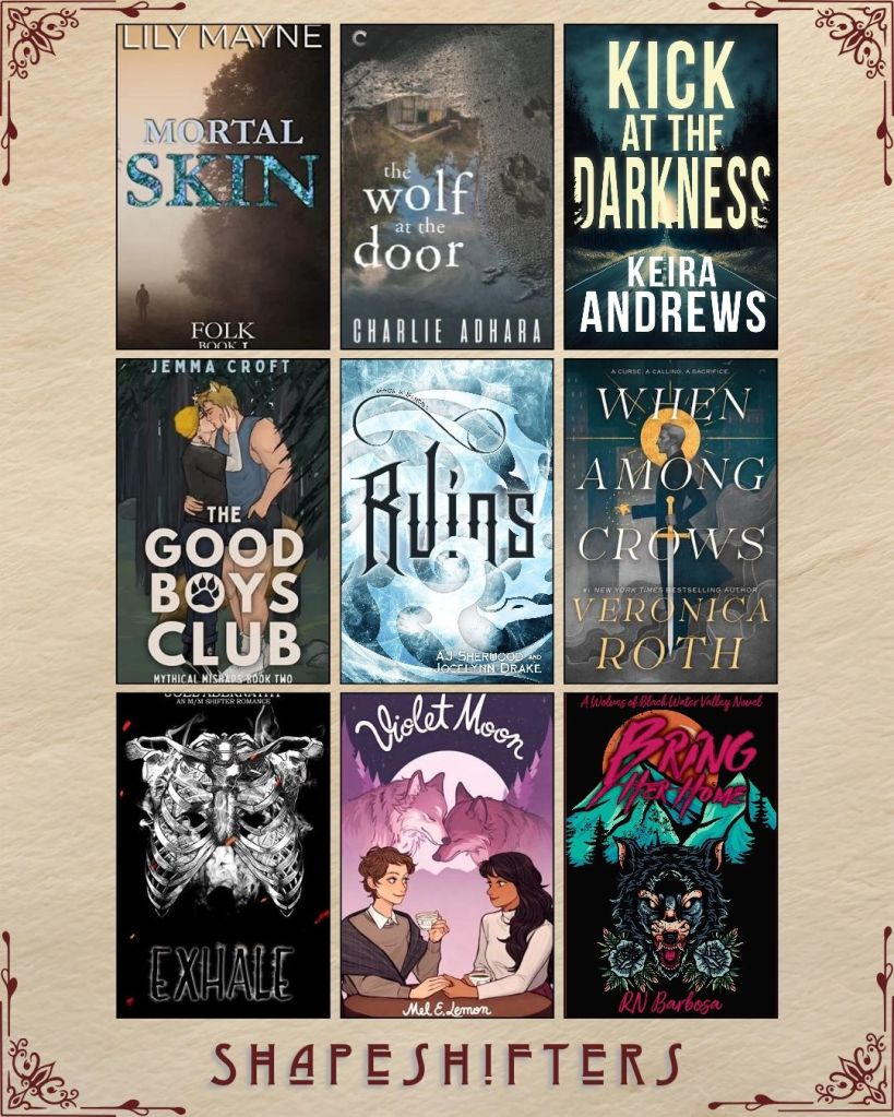 A graphic captioned Shapeshifters with nine ebook covers. Mortal Skin by Lily Mayne. The Wolf at the Door by Charlie Adhara. Kick at the Darkness by Keira Andrews. The Good Boys Club by Jemma Croft. Ruins by AJ Sherwood and Jocelynn Drake. When Among Crows by Veronica Roth. Exhale by Joel Abernathy. Violet Moon by Mel E. Lemon. Bring Her Home by RN Barbosa.
